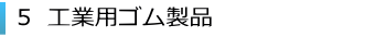 5、工業用ゴム製品